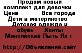 Продам новый комплект для девочки › Цена ­ 3 500 - Все города Дети и материнство » Детская одежда и обувь   . Ханты-Мансийский,Пыть-Ях г.